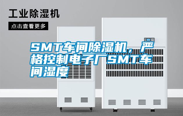 SMT車間除濕機(jī)，嚴(yán)格控制電子廠SMT車間濕度