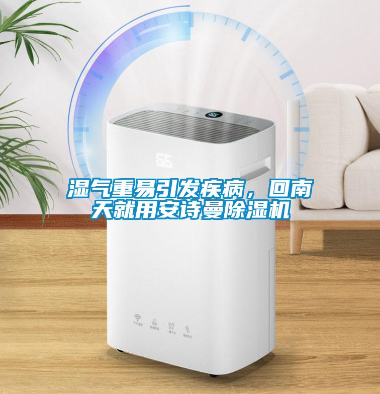 濕氣重易引發(fā)疾病，回南天就用安詩曼除濕機