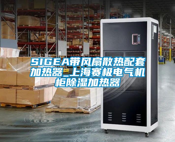 SIGEA帶風(fēng)扇散熱配套加熱器_上海賽極電氣機(jī)柜除濕加熱器