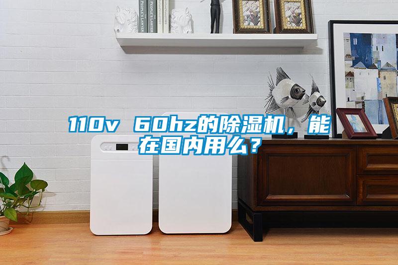 110v 60hz的除濕機(jī)，能在國(guó)內(nèi)用么？