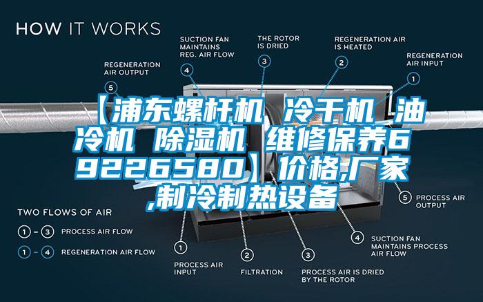 【浦東螺桿機(jī) 冷干機(jī) 油冷機(jī) 除濕機(jī) 維修保養(yǎng)69226580】價格,廠家,制冷制熱設(shè)備