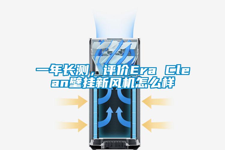 一年長測，評價Era Clean壁掛新風機怎么樣