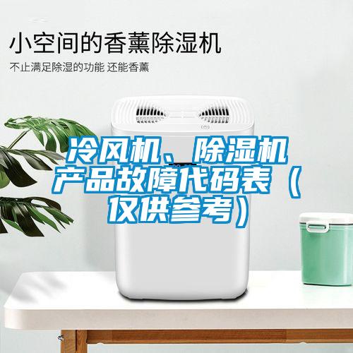 冷風(fēng)機、除濕機產(chǎn)品故障代碼表（僅供參考）