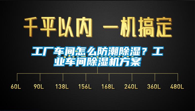 工廠車間怎么防潮除濕？工業(yè)車間除濕機方案