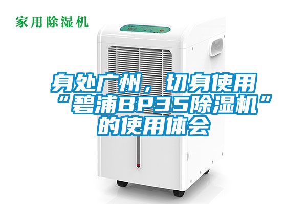 身處廣州，切身使用“碧浦BP35除濕機(jī)”的使用體會(huì)