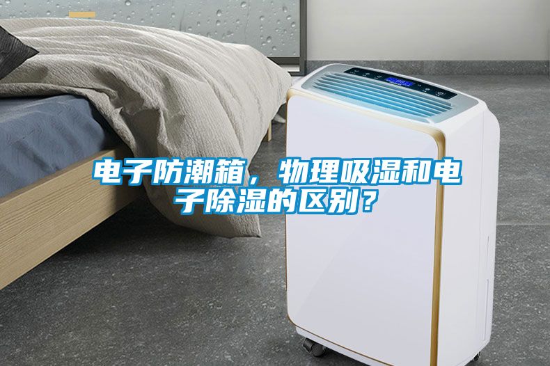 電子防潮箱，物理吸濕和電子除濕的區(qū)別？