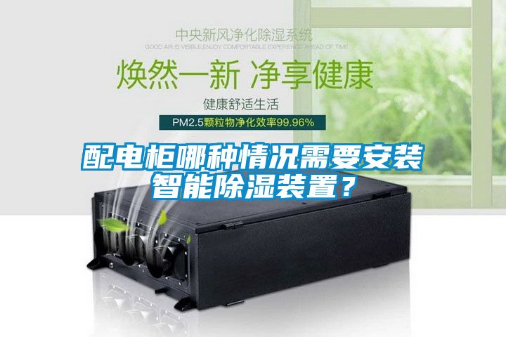 配電柜哪種情況需要安裝智能除濕裝置？