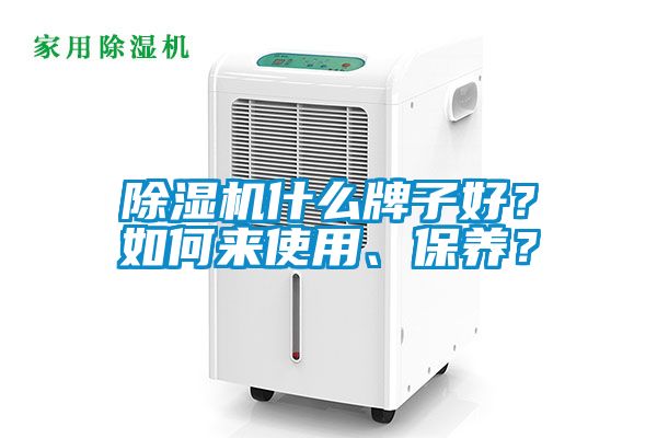 除濕機(jī)什么牌子好？如何來使用、保養(yǎng)？