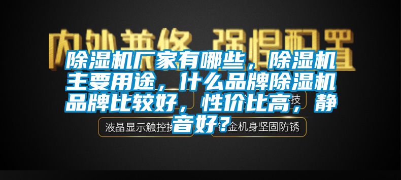 除濕機廠家有哪些，除濕機主要用途，什么品牌除濕機品牌比較好，性價比高，靜音好？