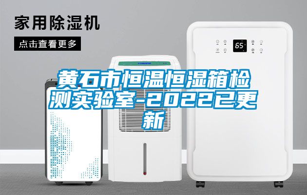 黃石市恒溫恒濕箱檢測(cè)實(shí)驗(yàn)室-2022已更新